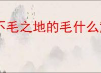 不毛之地的毛什么意思