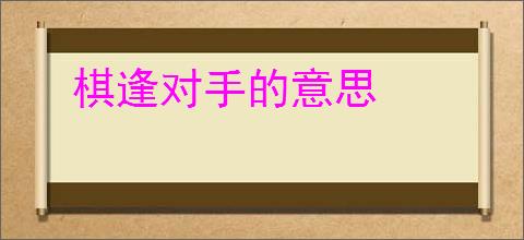 棋逢对手的意思