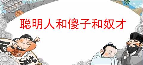 聪明人和傻子和奴才