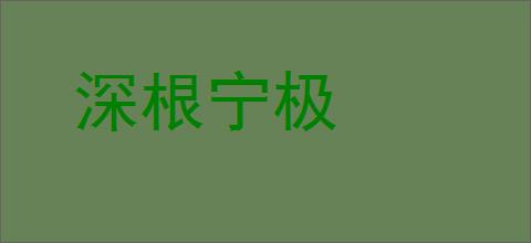 深根宁极的意思,及其含义,深根宁极基本解释