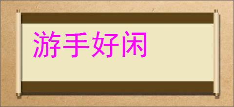 游手好闲的意思,及其含义,游手好闲基本解释