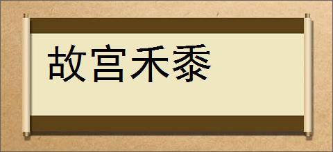 故宫禾黍的意思,及其含义,故宫禾黍基本解释