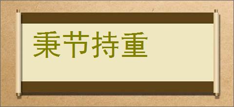 秉节持重的意思,及其含义,秉节持重基本解释