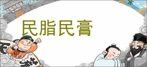 民脂民膏的意思,及其含义,民脂民膏基本解释