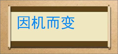 因机而变的意思,及其含义,因机而变基本解释