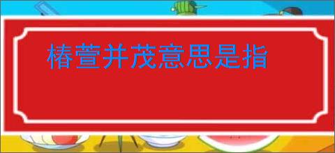 椿萱并茂意思是指