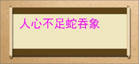 人心不足蛇吞象