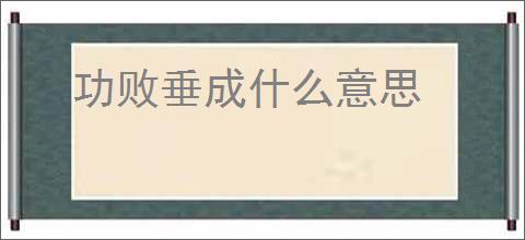 功败垂成什么意思
