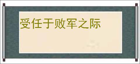 受任于败军之际