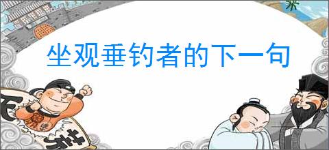 坐观垂钓者的下一句