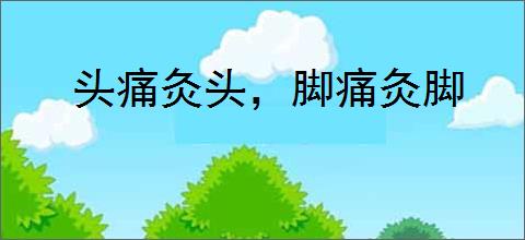 头痛灸头，脚痛灸脚