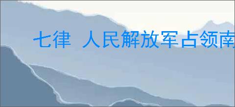 七律 人民解放军占领南京