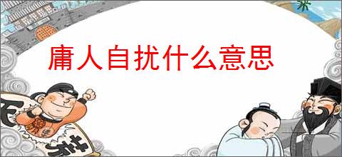 庸人自扰什么意思
