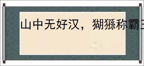 山中无好汉，猢猻称霸王