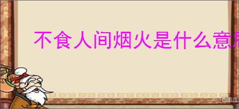 不食人间烟火是什么意思