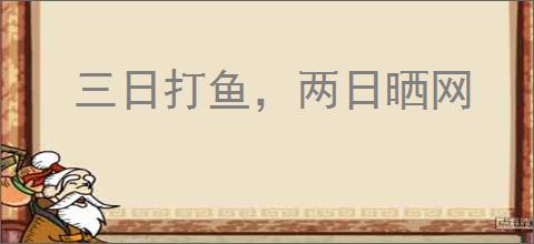 三日打鱼，两日晒网