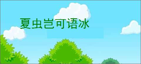 夏虫岂可语冰